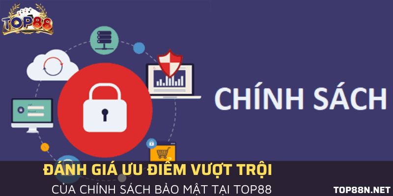 Chính sách bảo mật TOP88 Đánh giá khách quan ưu điểm của chính sách bảo mật