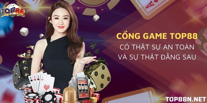 Cổng game Top88 có thật sự an toàn và sự thật đằng sau Cổng game Top88 có thật sự an toàn