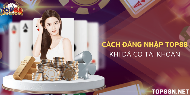 Đăng nhập Top88 - Trải nghiệm game bài đẳng cấp Các bước đăng nhập vào ứng dụng nhanh chóng