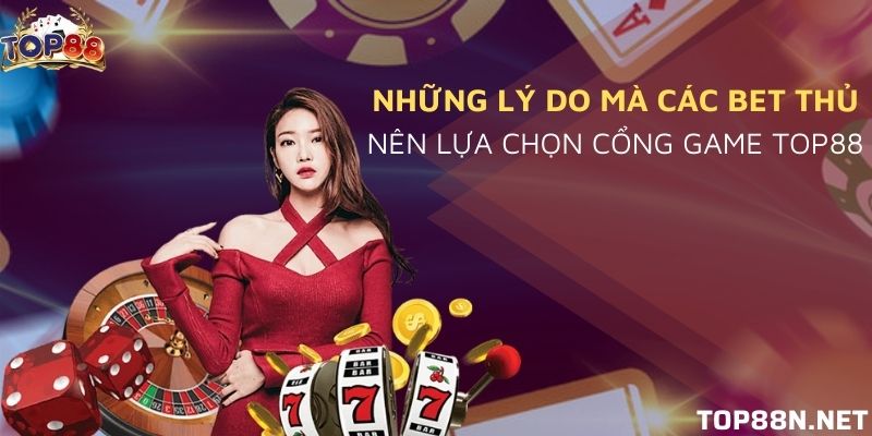 Những lý do mà các bet thủ nên lựa chọn cổng game Top88 Những lý do mà các bet thủ nên lựa chọn cổng game Top88