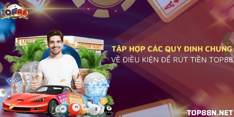 Rút tiền Top88 - Hướng dẫn rút tiền nhanh chóng Điều kiện rút tiền Top88