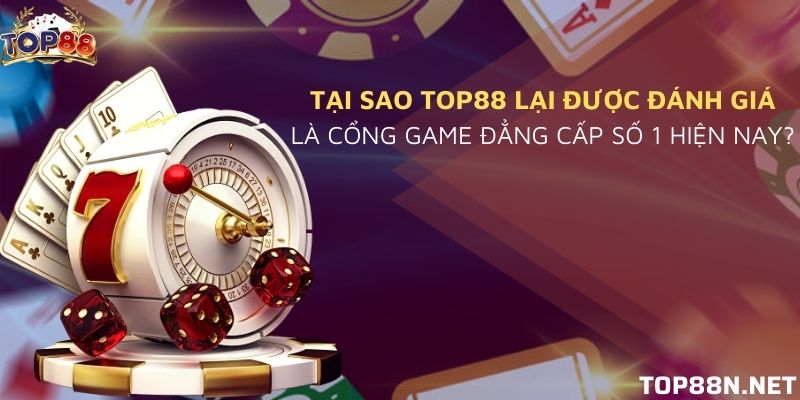 Tại sao Top88 lại được đánh giá là cổng game đẳng cấp số 1 hiện nay? Tại sao Top88 lại được đánh giá là cổng game đẳng cấp số 1 hiện nay?