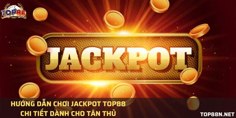 Hướng dẫn chơi Jackpot Top88 chi tiết dành cho tân thủ Hướng dẫn chơi Jackpot Top88 chi tiết dành cho tân thủ