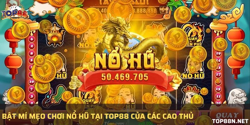 Bật mí mẹo chơi nổ hũ tại Top88 của các cao thủ Bật mí mẹo chơi nổ hũ tại Top88 của các cao thủ