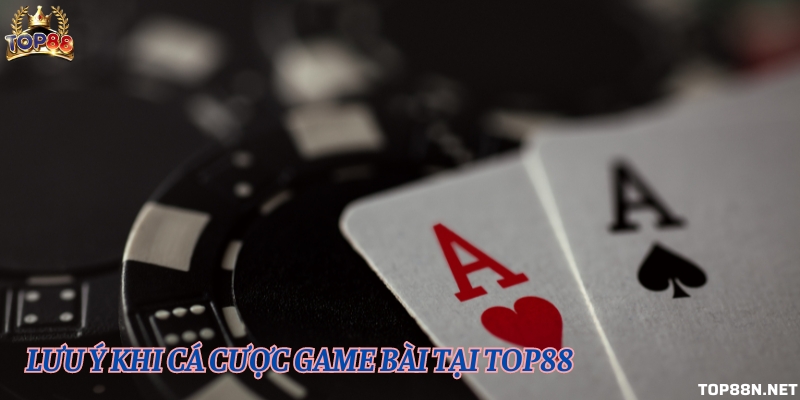 Những lưu ý khi cá cược game bài tại cổng game Top88 Những lưu ý cần biết rõ khi chơi game bài cá cược