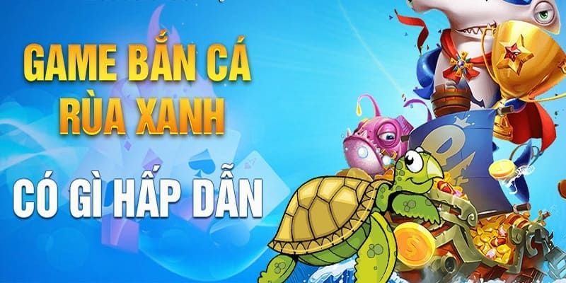Tham gia hành trình săn cá đầy thú vị từ Bắn cá rùa xanh Tham gia hành trình săn cá đầy thú vị từ Bắn cá rùa xanh